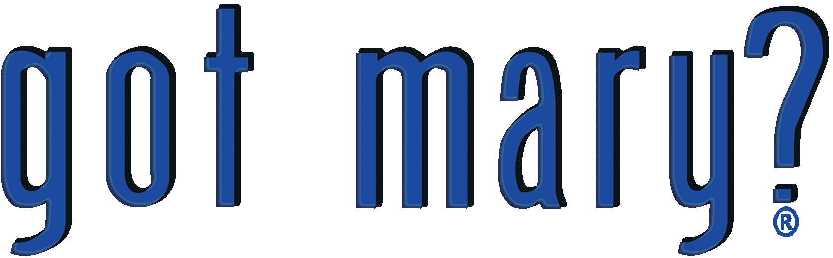 Got Mary?&reg; . . . She's Got Your Back!&reg;